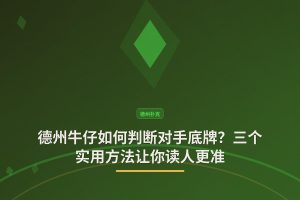 德州牛仔如何判断对手底牌 - 德州牛仔如何判断对手底牌？三个实用方法让你读人更准